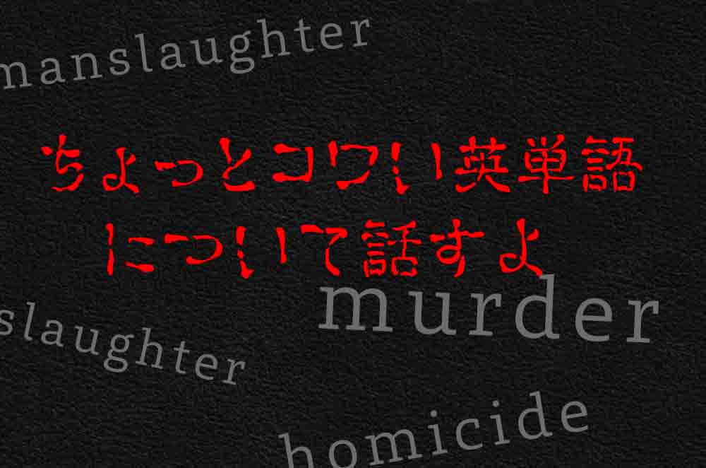 殺意の有無で言葉が違う 殺人 を指す英単語を比較した 英語びより