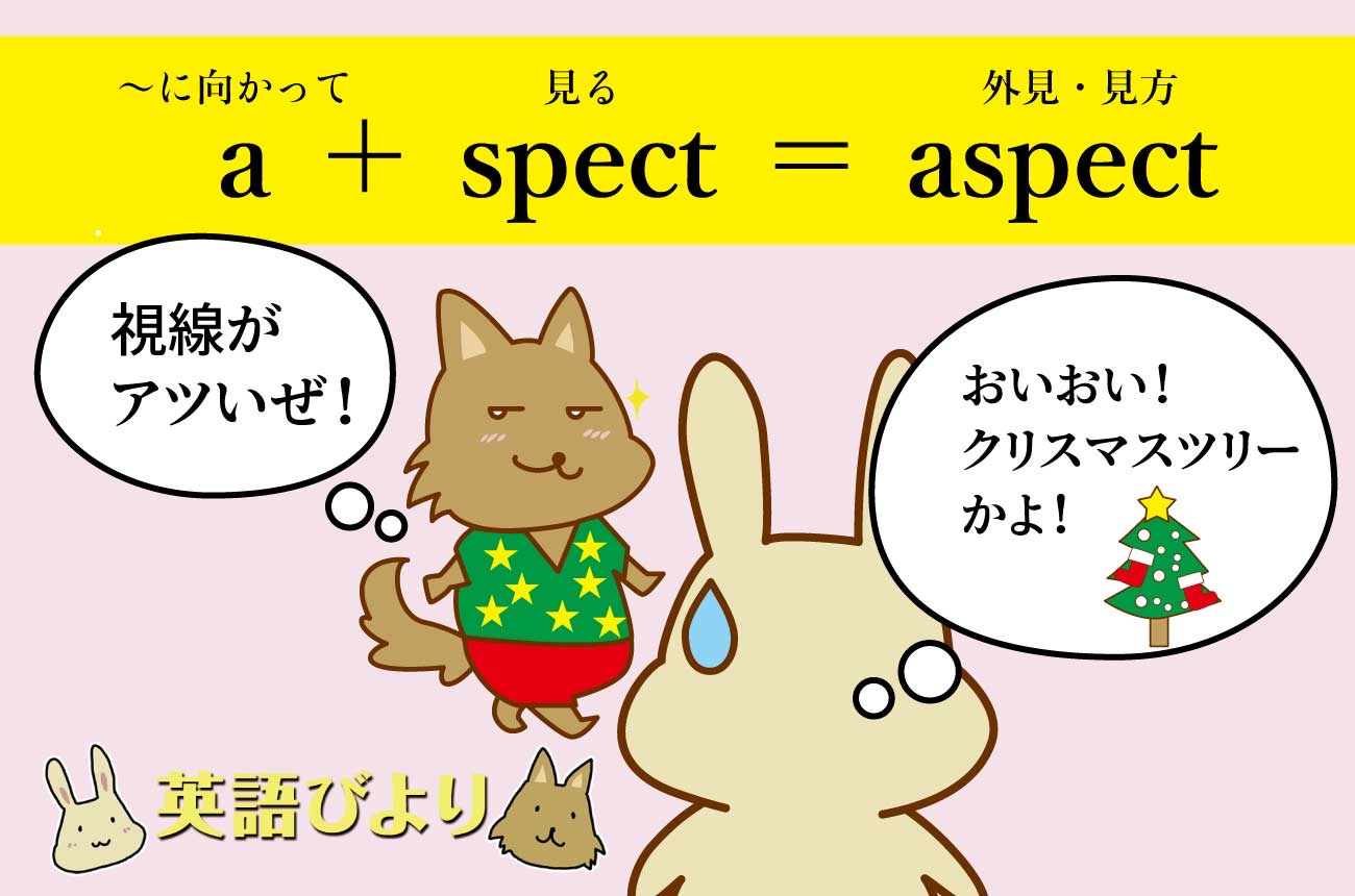 「a（〜に向かって）」＋「spect（見る）」＝「aspect（外見・見方）」